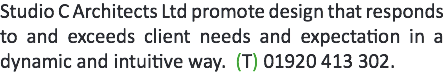 Studio C Architects Ltd promote design that responds to and exceeds client needs and expectation in a dynamic and intuitive way. (T) 01920 413 302.